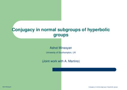 Conjugacy in normal subgroups of hyperbolic groups Ashot Minasyan University of Southampton, UK  (Joint work with A. Martino)