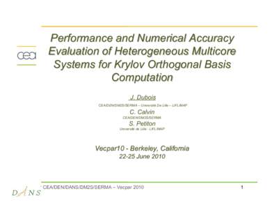 Performance and Numerical Accuracy Evaluation of Heterogeneous Multicore Systems for Krylov Orthogonal Basis Computation J. Dubois CEA/DEN/DM2S/SERMA – Université De Lille – LIFL/MAP