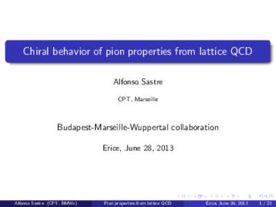 Chiral behavior of pion properties from lattice QCD Alfonso Sastre CPT, Marseille Budapest-Marseille-Wuppertal collaboration Erice, June 28, 2013