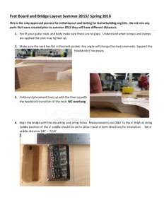 Fret	Board	and	Bridge	Layout	Summer	2015/	Spring	2016 This	is	the	only	approved	process	for	initial	layout	and	testing	for	Guitarbuilding.org	kits.		Do	not	mix	any	 parts	that	were	created	prior	to	summer	2015	they	will	