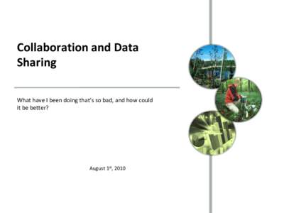 Collaboration and Data Sharing What have I been doing that’s so bad, and how could it be better?  August 1st, 2010