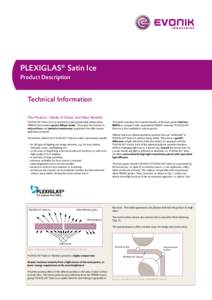 PLEXIGLAS® Satin Ice Product Description Technical Information The Product – Mode of Action and Main Benefits PLEXIGLAS® Satin Ice is an extruded acrylic (polymethyl methacrylate,