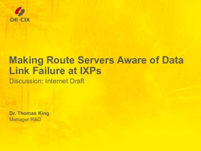 Making Route Servers Aware of Data Link Failure at IXPs Discussion: Internet Draft Dr. Thomas King Manager R&D