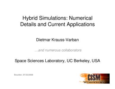 Hybrid Simulations: Numerical Details and Current Applications Dietmar Krauss-Varban …and numerous collaborators  Space Sciences Laboratory, UC Berkeley, USA
