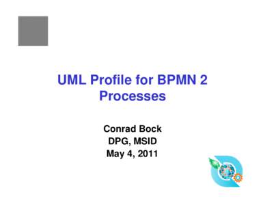UML Profile for BPMN 2 Processes Conrad Bock DPG, MSID May 4, 2011 1