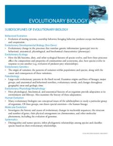 EVOLUTIONARY BIOLOGY SUBDISCIPLINES OF EVOLUTIONARY BIOLOGY Behavioral Evolution •	 Evolution of mating systems, courtship behavior, foraging behavior, predator escape mechanisms, and cooperation. Evolutionary Developm