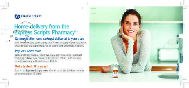 Home delivery from the Express Scripts Pharmacy SM  Get medication (and savings) delivered to your door.