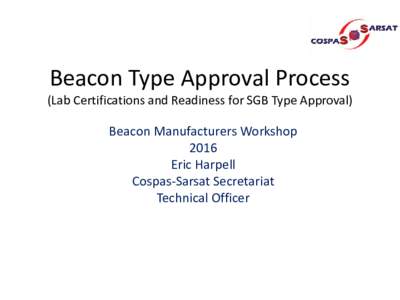 Beacon Type Approval Process  (Lab Certifications and Readiness for SGB Type Approval) Beacon Manufacturers Workshop 2016