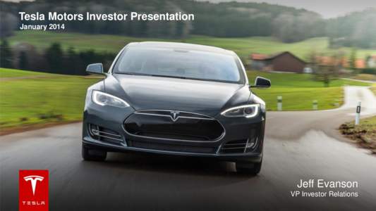 Tesla Motors Investor Presentation January 2014 Jeff Evanson VP Investor Relations