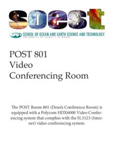 POST 801 Video Conferencing Room The POST Room 801 (Dean’s Conference Room) is equipped with a Polycom HDX6000 Video Conferencing system that complies with the HInternet) video conferencing system.