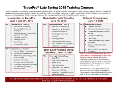 TracePro Late Spring 2015 Training Courses TracePro is a flexible and powerful ray tracing program based on ACIS®, the industry-standard solid modeling kernel. It predicts intensity patterns in candelas and calculate