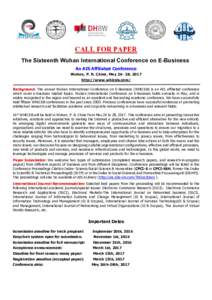 CALL FOR PAPER The Sixteenth Wuhan International Conference on E-Business An AIS Affiliated Conference Wuhan, P. R. China, May, 2017 http://www.whiceb.com/ Background: The annual Wuhan International Conference on 
