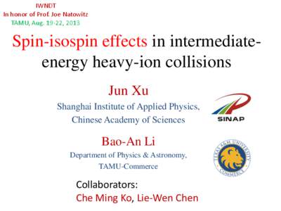 IWNDT In honor of Prof. Joe Natowitz TAMU, Aug, 2013 Spin-isospin effects in intermediateenergy heavy-ion collisions Jun Xu