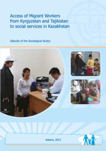 LBCD 70 D 70	Access of Migrant Workers from Kyrgyzstan and Tajikistan to social services in Kazakhstan (Results of the Sociological Study) – Almaty, 2011, 28 pages