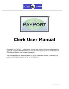 ™  Clerk User Manual Access Idaho’s PayPort™ customizable point-of-sale system conveniently enables your agency to accept credit/debit card payments (American Express, Discover, MasterCard, VISA) for virtually any 