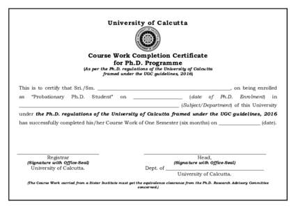 University of Calcutta  Course Work Completion Certificate for Ph.D. Programme (As per the Ph.D. regulations of the University of Calcutta framed under the UGC guidelines, 2016)