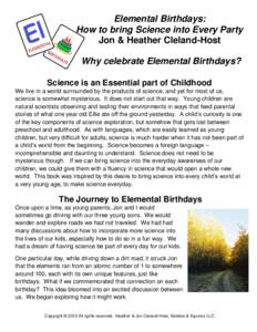 Elemental Birthdays: How to bring Science into Every Party Jon & Heather Cleland-Host Why celebrate Elemental Birthdays? Science is an Essential part of Childhood We live in a world surrounded by the products of science,