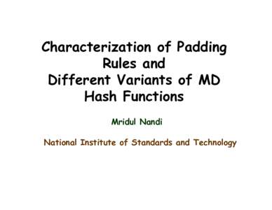 Characterization of Padding Rules and Different Variants of MD Hash Functions Mridul Nandi National Institute of Standards and Technology