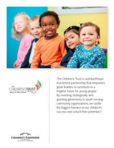 The Children’s Trust is a philanthropic investment partnership that empowers great leaders to contribute to a brighter future for young people. By investing strategically and granting generously to youth-serving