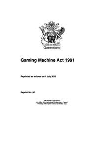 Queensland  Gaming Machine Act 1991 Reprinted as in force on 1 July 2011