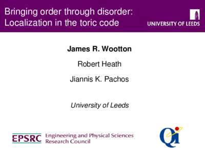 Bringing order through disorder: Localization in the toric code James R. Wootton Robert Heath Jiannis K. Pachos University of Leeds
