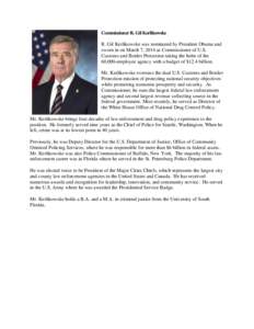 Commissioner R. Gil Kerlikowske R. Gil Kerlikowske was nominated by President Obama and sworn in on March 7, 2014 as Commissioner of U.S. Customs and Border Protection taking the helm of the 60,000-employee agency with a