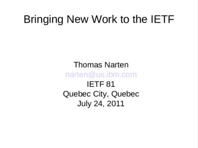Bringing New Work to the IETF  Thomas Narten  IETF 81 Quebec City, Quebec