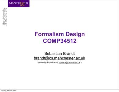 Formalism Design COMP34512 Sebastian Brandt  (slides by Bijan Parsia  )