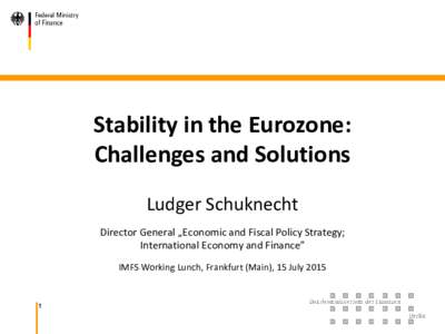 Stability in the Eurozone: Challenges and Solutions Ludger Schuknecht Director General „Economic and Fiscal Policy Strategy; International Economy and Finance” IMFS Working Lunch, Frankfurt (Main), 15 July 2015