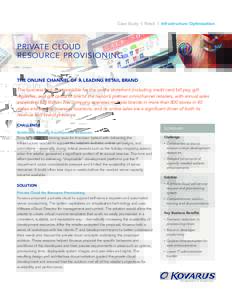 Case Study | Retail | Infrastructure Optimization  PRIVATE CLOUD RESOURCE PROVISIONING THE ONLINE CHANNEL OF A LEADING RETAIL BRAND The business unit is responsible for the online storefront (including credit card bill p