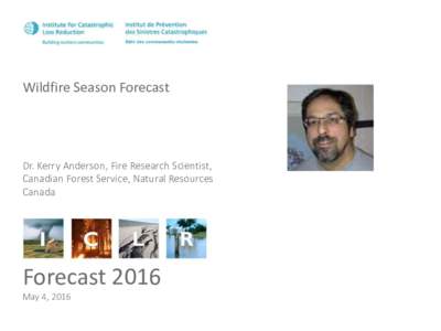 Wildfire Season Forecast  Dr. Kerry Anderson, Fire Research Scientist, Canadian Forest Service, Natural Resources Canada