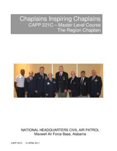Chaplains Inspiring Chaplains CAPP 221C – Master Level Course The Region Chaplain NATIONAL HEADQUARTERS CIVIL AIR PATROL Maxwell Air Force Base, Alabama