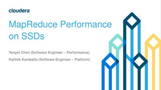 MapReduce Performance on SSDs Yanpei Chen (Software Engineer – Performance) Karthik Kambatla (Software Engineer – Platform)