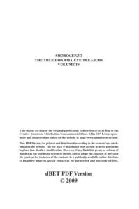 SHŌBŌGENZŌ THE TRUE DHARMA-EYE TREASURY VOLUME IV This digital version of the original publication is distributed according to the Creative Commons “Attribution-Noncommercial-Share Alike 3.0” license agreement and