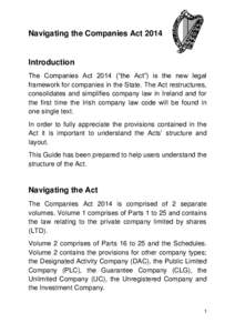Navigating the Companies ActIntroduction The Companies Act 2014 (“the Act”) is the new legal framework for companies in the State. The Act restructures, consolidates and simplifies company law in Ireland and f