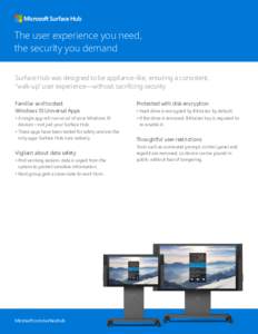 The user experience you need, the security you demand Surface Hub was designed to be appliance-like, ensuring a consistent, “walk-up” user experience—without sacrificing security Familiar and trusted: Windows 10 Un