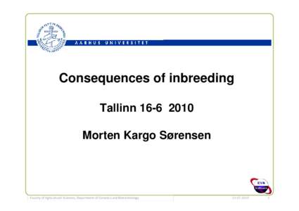 Consequences of inbreeding TallinnMorten Kargo Sørensen Faculty of Agricultural Sciences, Department of Genetics and Biotechnology