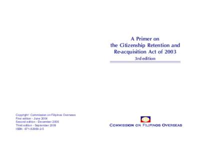 A Primer on the Citizenship Retention and Re-acquisition Act of 2003 3rd edition  Copyright© Commission on Filipinos Overseas