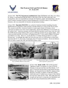 This Week in USAF and PACAF History 20 – 26 Jun[removed]June 1941 The War Department established the Army Air Forces under Maj. Gen. Henry H. Arnold. It encompassed both the Office of the Chief of the Air Corps under M