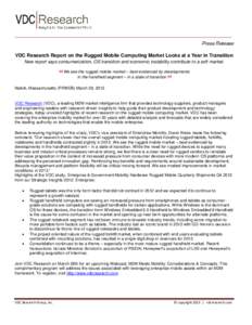 Press Release VDC Research Report on the Rugged Mobile Computing Market Looks at a Year in Transition New report says consumerization, OS transition and economic instability contribute to a soft market. We see the rugged