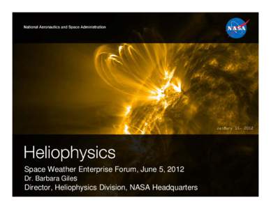 Space Weather Enterprise Forum, June 5, 2012 Dr. Barbara Giles Director, Heliophysics Division, NASA Headquarters Heliophysics Press Highlights