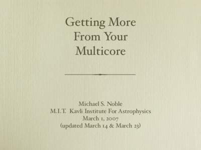 Getting More From Your Multicore Michael S. Noble M.I.T. Kavli Institute For Astrophysics