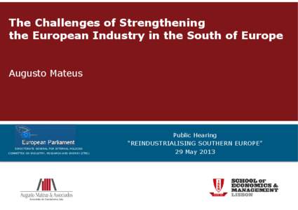 The Challenges of Strengthening the European Industry in the South of Europe Augusto Mateus DIRECTORATE GENERAL FOR INTERNAL POLICIES COMMITTEE ON INDUSTRY, RESEARCH AND ENERGY (ITRE)