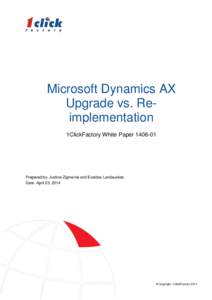 Microsoft Dynamics AX Upgrade vs. Reimplementation 1ClickFactory White PaperPrepared by: Justina Zigmantė and Evaldas Landauskas Date: April 23, 2014