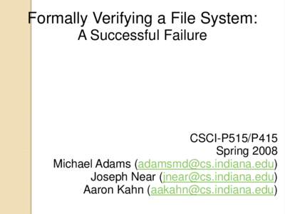 Formally Verifying a File System: A Successful Failure CSCI-P515/P415 Spring 2008 Michael Adams ()