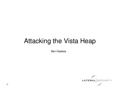 Attacking the Vista Heap Ben Hawkes v4  The Heap