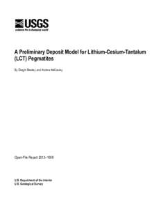 A Preliminary Deposit Model for Lithium-Cesium-Tantalum (LCT) Pegmatites By Dwight Bradley and Andrew McCauley Open-File Report 2013–1008