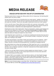 MEDIA RELEASE ENGAGE GIFTED KIDS WITH THE ART OF CONVERSATION Parenting a gifted child isn’t always easy. Being a gifted child isn’t always easy. And teaching gifted children can be very difficult indeed… So many t
