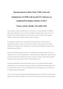 Opening Speech by Helen Clark, UNDG Chair and Administrator of UNDP at the Second UN Conference on Landlocked Developing Countries (LLDCs) Vienna, Austria, Monday 3 November 2014 This conference is timely and important. 
