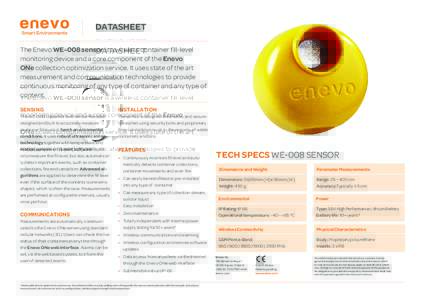 DATASHEET The Enevo WE-008 sensor is a wireless container fill-level monitoring device and a core component of the Enevo ONe collection optimization service. It uses state of the art measurement and communication technol